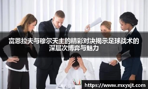 富恩拉夫与穆尔天主的精彩对决揭示足球战术的深层次博弈与魅力