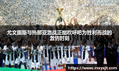 尤文图斯与热那亚激战正酣欢呼吧为胜利而战的激情时刻