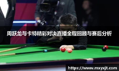 周跃龙与卡特精彩对决直播全程回顾与赛后分析