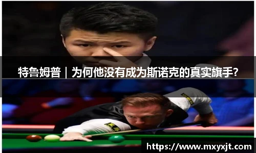 特鲁姆普｜为何他没有成为斯诺克的真实旗手？